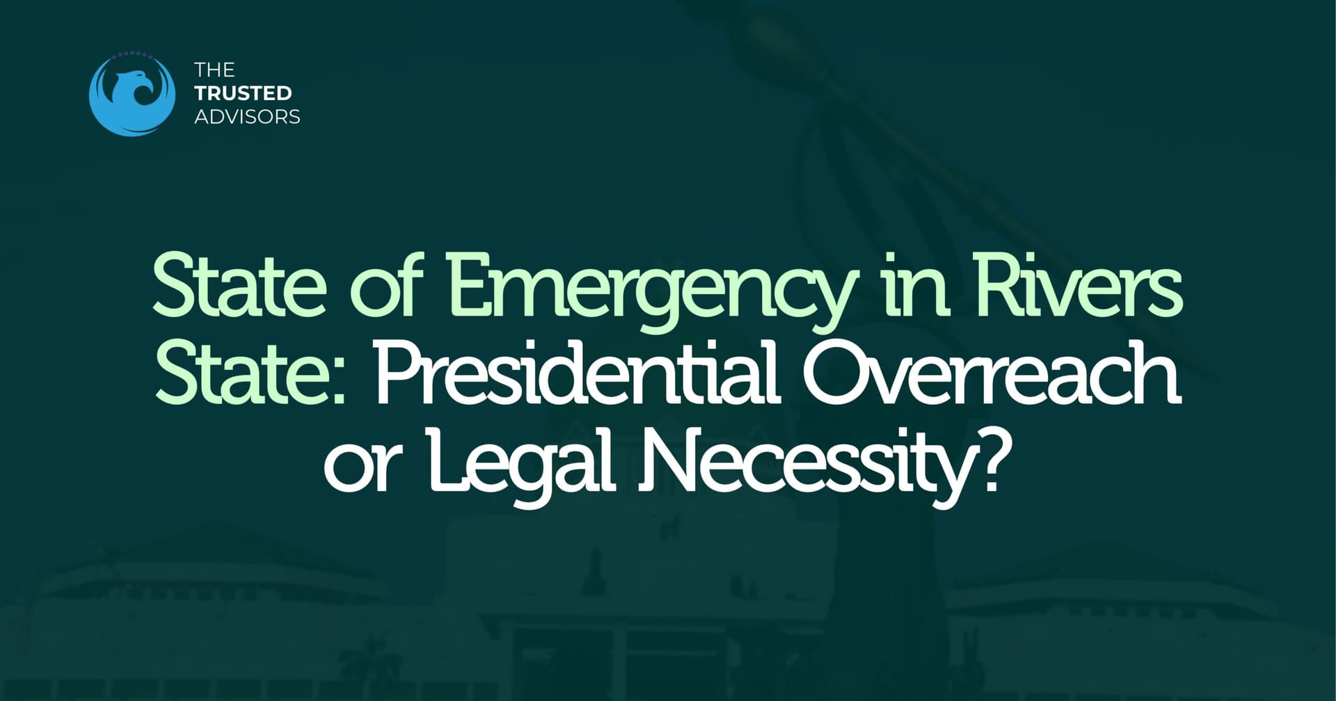 State of Emergency in Rivers State: Presidential Overreach or Legal Necessity?
