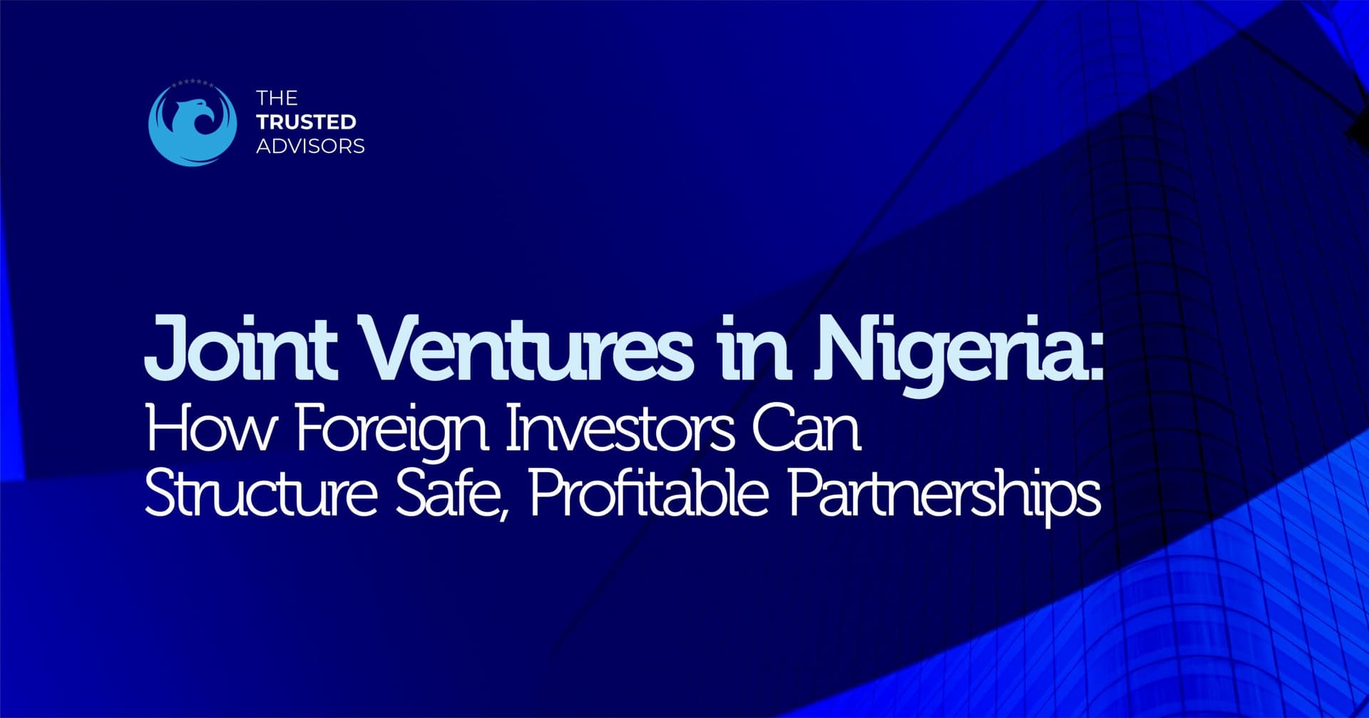 Joint Ventures in Nigeria: How Foreign Investors Can Structure Safe, Profitable Partnerships
